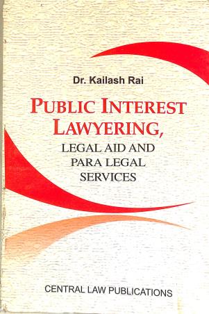 Book cover number 1 for Public Interest Lawyering, Legal Aid And Para Legal Services written by Kailash Rai published by Central Law Publication