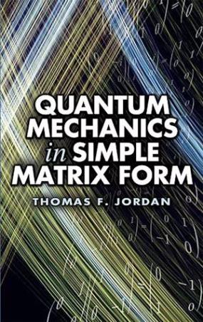 Book cover number 1 for Quantum Mechanics In Simple Matrix Form written by Thomas F. Jordan published by Dover Publications
