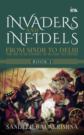 Book cover number 1 for Invaders And Infidels Book 1 : From Sindh To Delhi written by Sandeep Balakrishna published by Bluone Ink