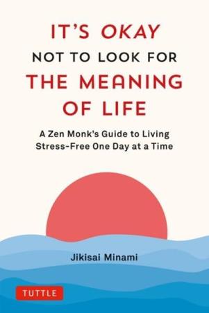 Book cover number 1 for It's Okay Not to Look for the Meaning of Life written by Jikisai Minami published by Tuttle Publishing