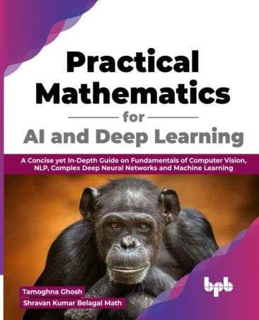 Book cover number 1 for Practical Mathematics For AI And Deep Learning written by Tamoghna Ghosh, Shravan Kumar Belagal Math published by BPB Publications