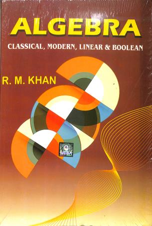 Book cover number 1 for Algebra (Classical, Modern, Linear & Boolean) written by R. M. Khan published by New Central Book Agency (P) Ltd