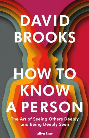 Book cover number 1 for How To Know A Person : The Art Of Seeing Others Deeply And Being Deeply Seen written by David Brooks published by Allen Lane