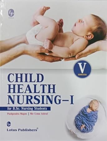 Book cover number 1 for Child Health Nursing 1 For B.Sc. Nursing Students Semester 5 written by Mir Uzma Ashraf, Pushpendra Magon published by Lotus Publishers