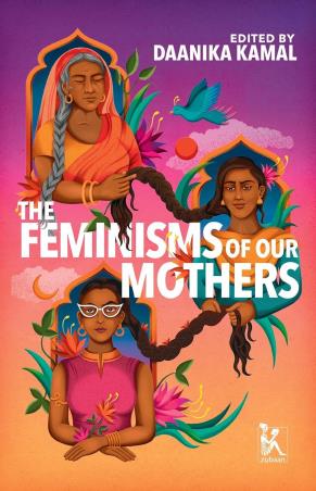 Book cover number 1 for The Feminisms Of Our Mothers written by Daanika Kamal published by Zubaan