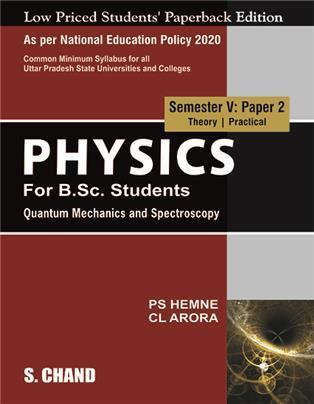 Book cover number 1 for Physics : Quantum Mechanics And Spectroscopy Semester 5 NEP (Uttar Pradesh) written by C. L. Arora, P. S. Hemne published by S. Chand Publishing