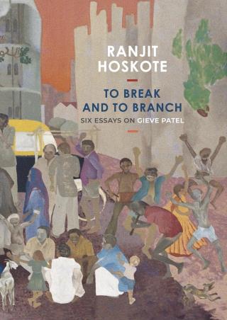 Book cover number 1 for To Break And To Branch : Six Essays On Gieve Patel written by Ranjit Hoskote published by Seagull Books