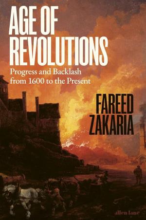 Book cover number 1 for Age Of Revolutions : Progress And Backlash From 1600 To The Present written by Fareed Zakaria published by Allen Lane