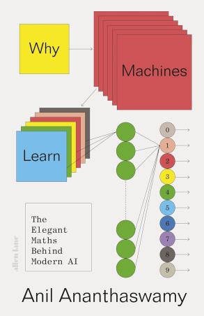 Book cover number 1 for Why Machines Learn : The Elegant Maths Behind Modern AI written by Anil Ananthaswamy published by Allen Lane