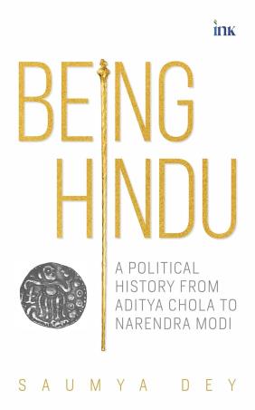 Book cover number 1 for Being Hindu : A Political History From Aditya Chola To Narendra Modi written by Saumya Dey published by Bluone Ink