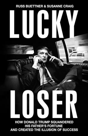 Book cover number 1 for Lucky Loser: How Donald Trump Squandered His Father's Fortune and Created the Illusion Of Success written by Russ Buettner, Susanne Craig published by Bodley Head