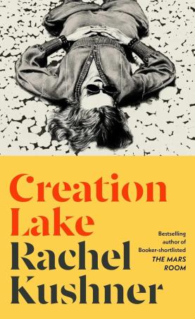Book cover number 1 for Creation Lake written by Rachel Kushner published by Jonathan Cape