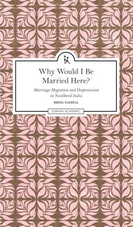 Book cover number 1 for Why Would I Be Married Here? written by Reena Kukreja published by Zubaan