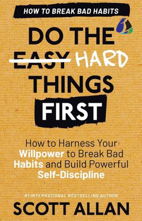 Book cover number 1 for How To Break And Habits Do The Hard Things First written by Scott Allan published by Sanage Publishing
