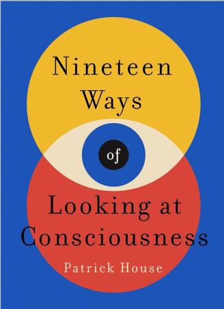 Book cover number 1 for Nineteen Ways Of Looking At Consciousness written by Patrick House published by Wildfire