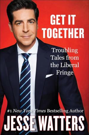 Book cover number 1 for Get It Together: Troubling Tales From The Liberal Fringe written by Jesse Watters published by Broadside Books