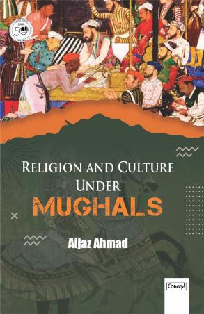 Book cover number 1 for Religion And Culture Under Mughals written by Aijaz Ahmad published by Concept Publishing Company (P) Ltd.