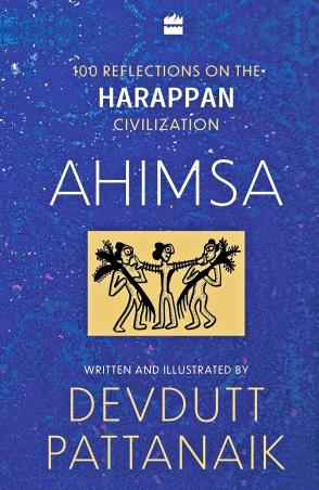 Book cover number 1 for Ahimsa : 100 Reflections On The Harappan Civilization written by Devdutt Pattanaik published by Harper Collins Publishers