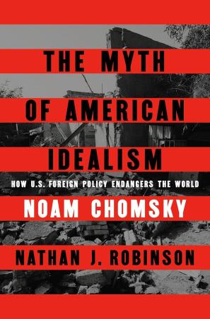 Book cover number 1 for The Myth Of American Idealism : How U.S. Foreign Policy Endangers The World written by Noam Chomsky, Nathan J. Robinson published by Hamish Hamilton