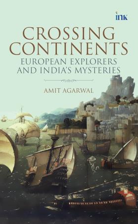Book cover number 1 for Crossing Continents : European Explorers And India's Mysteries written by Amit Agarwal published by Bluone Ink