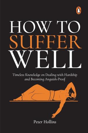 Book cover number 1 for How To Suffer Wel : Timeless Knowledge On Dealing With Hardship And Becoming Anguish-Proof written by Peter Hollins published by Penguin Books