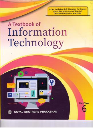 Book cover number 1 for A Textbook Of Information Technology Class 6 CBSE written by Sayan Banerjee, Rashi Bansal published by Goyal Brothers Prakashan