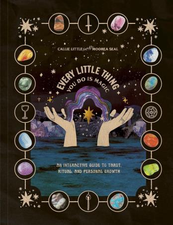 Book cover number 1 for Every Little Thing You Do Is Magic : An Interactive Guide To Tarot, Ritual, And Personal Growth written by Callie Little, Moorea Seal published by Clarkson Potter