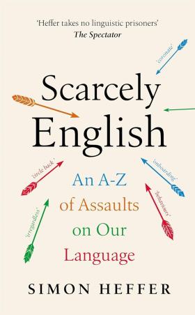 Book cover number 1 for Scarcely English : An A To Z Of Assaults On Our Language written by Simon Heffer published by Hutchinson Heinemann