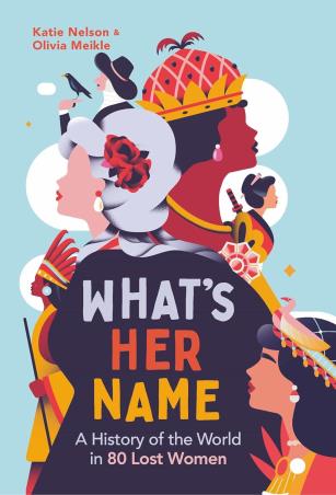 Book cover number 1 for What’s Her Name : A History Of The World In 80 Lost Women written by Katie Olivia Nelson Meikle published by Michael O'Mara