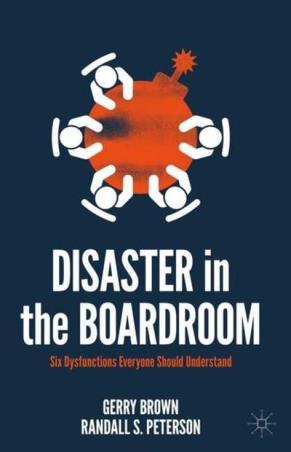 Book cover number 1 for Disaster In The Boardroom : Six Dysfunctions Everyone Should Understand written by Gerry Brown, Randall S. Peterson published by Palgrave Macmillan