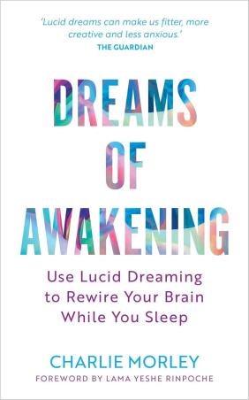 Book cover number 1 for Dreams Of Awakening : Use Lucid Dreaming To Rewire Your Brain While You Sleep written by Charlie Morley published by Hay House