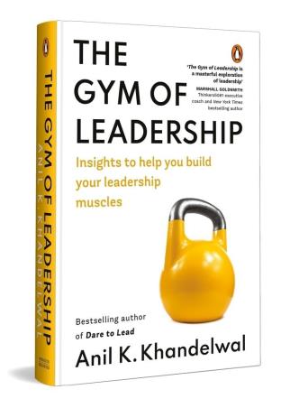Book cover number 1 for The Gym Of Leadership : Insights To Help You Build Your Leadership Muscles written by Anil K. Khandelwal published by Penguin Books