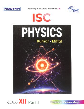 Book cover number 1 for Nootan ISC Physics Class 12 (Part 1 & 2) 2025-26 NEP written by Raj Kumar published by Nageen Prakashan Pvt. Ltd.