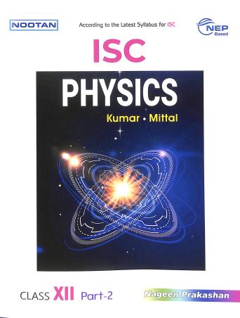 Book cover number 2 for Nootan ISC Physics Class 12 (Part 1 & 2) 2025-26 NEP written by Raj Kumar, G. L. Mittal, Kapil Mittal published by Nageen Prakashan Pvt. Ltd.