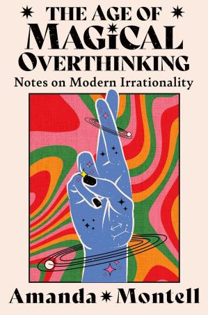 Book cover number 1 for The Age Of Magical Overthinking : Notes On Modern Irrationality written by Amanda Montell published by Thorsons