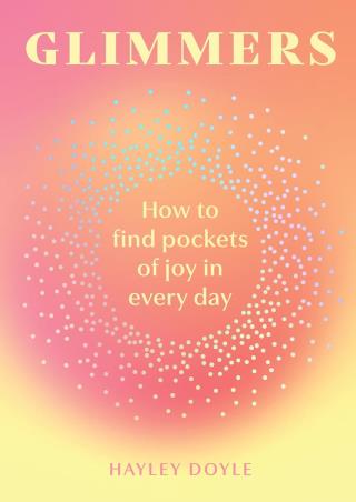 Book cover number 1 for Glimmers : How To Find Pockets Of Joy In Your Every Day written by Hayley Doyle published by Pavilion