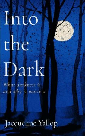 Book cover number 1 for Into The Dark : What Darkness Is And Why It Matters written by Jacqueline Yallop published by Icon Books