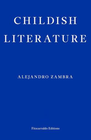 Book cover number 1 for Childish Literature written by Alejandro Zambra published by Fitzcarraldo Editions