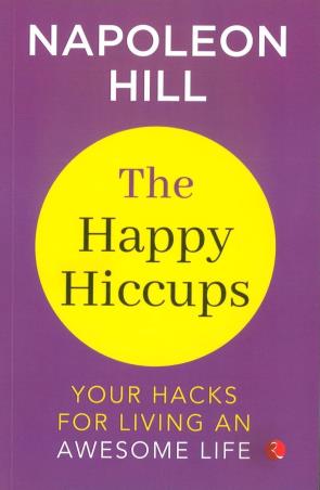 Book cover number 1 for The Happy Hiccups - Your Hacks For Living An Awesome Life written by Napoleon Hill published by Rupa Publications India