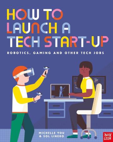 Book cover number 1 for How To Launch A Tech Start - Up : Robotics, Gaming And Other Tech Jobs written by Michelle You published by Nosy Crow