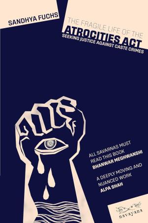 Book cover number 1 for The Fragile Life Of The Atrocities Act : Seeking Justice Against Caste Crimes written by Sandhya Fuchs published by Navayana