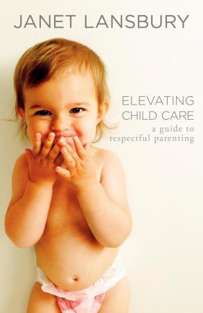 Book cover number 1 for Elevating Child Care : A Guide To Respectful Parenting written by Janet Lansbury published by Rodale Books
