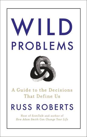 Book cover number 1 for Wild Problems : A Guide To The Decisions That Define Us written by Russ Roberts published by John Murray