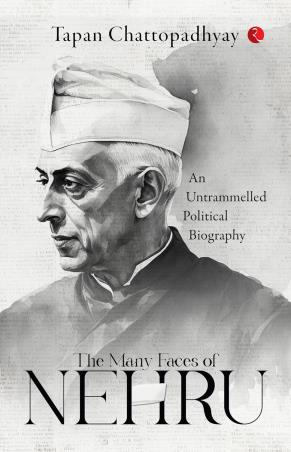 Book cover number 1 for The Many Faces Of Nehru : An Untrammelled Political Biography written by Tapan Chattopadhyay published by Rupa Publications India