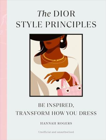 Book cover number 1 for The Dior Style Principles : Be Inspired, Transform How You Dress written by Hannah Rogers published by Ebury Press