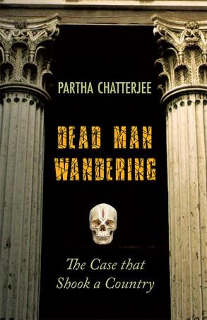 Book cover number 1 for Dead Man Wandering : The Case That Shook A Country written by Partha Chatterjee published by Permanent Black