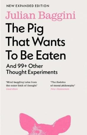 Book cover number 1 for The Pig That Wants To Be Eaten written by Julian Baggini published by Granta