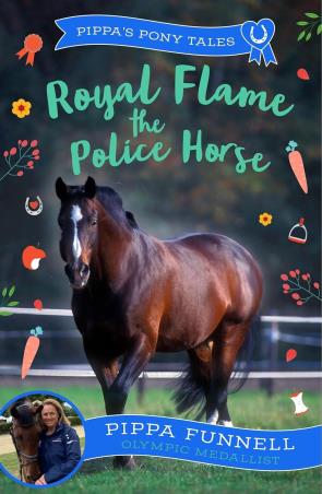 Book cover number 1 for Royal Flame The Police Horse written by Pippa Funnell published by Zephyr