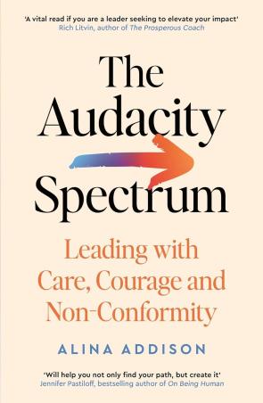 Book cover number 1 for The Audacity Spectrum : Leading With Care, Courage And Non-Conformity written by Alina Addison published by Profile Books
