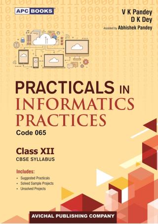 Book cover number 1 for APC Practicals in Informatics Practices Class 12 CBSE written by Vijay Kumar Pandey, Dilip Kumar Pandey published by Avichal Publishing Company
